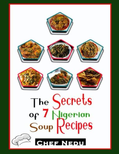 The Secrets of 7 Nigerian Soup Recipes: Homemade step by step guide of preparing: Egusi soup , Okra soup , Edikang Ikong soup , Afang soup , Banga soup , Oha soup and Bitter leaf soup
