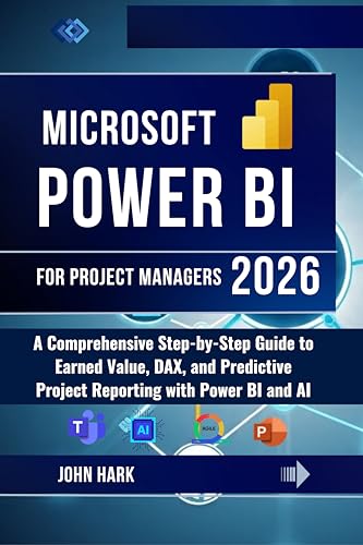 Microsoft Power BI For Project Managers: A Comprehensive Step-by-Step Guide to Earned Value, DAX, and Predictive Project Reporting with Power BI and AI