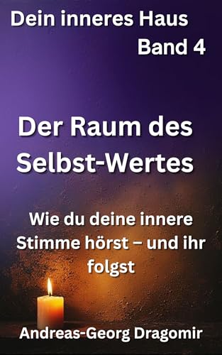 Der Raum des Selbst-Wertes: Wie du deine innere Stimme hörst – und ihr folgst (Dein inneres Haus 4)