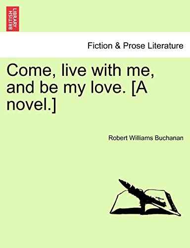 Come, Live with Me, and Be My Love. [A Novel.]