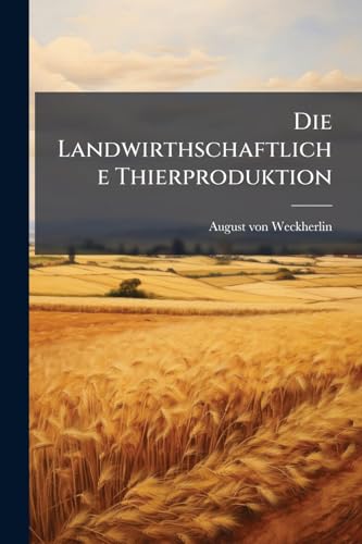 Die Landwirthschaftliche Thierproduktion (German Edition)