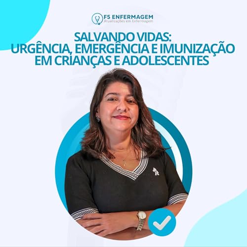Salvando Vidas: Urgência, Emergência e Imunização em Crianças e Adolescentes | F5 Enfermagem Podcast
