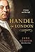 Handel in London: The Making of a Genius