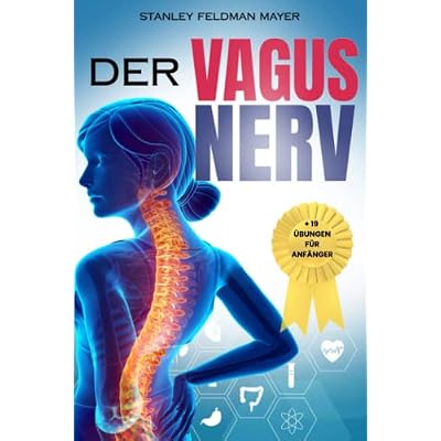 Der Vagus Nerve: Stimulation und Aktivierung mit &uuml;ber 19 t&auml;glichen &Uuml;bungen f&uuml;r Anf&auml;nger + der komplette Leitfaden zur Heilung von Entz&uuml;ndungen, ... K&ouml;rpers. Erkl&auml;rung der polyvagalen Theorie.