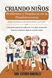 CRIANDO NIÑOS RESILIENTES Y EMPÁTICOS EN LA PREADOLESCENCIA: Para evitar la delincuencia juvenil (Spanish Edition)