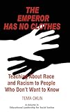 The Emperor Has No Clothes: Teaching about Race and Racism to People Who Don't Want to Know (Educational Leadership for Social Justice)