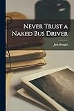 Never Trust a Naked Bus Driver