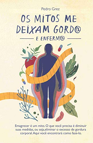 Os mitos que me deixam gordo e infermo: Emagrecimento, cura do diabetes (Portuguese Edition) Os mitos que me deixam gordo e infermo: Emagrecimento, cura do diabetes (Portuguese Edition)