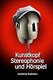 kunstkopf head acoustics  Kunstkopf-Stereophonie und Hörspiel: Dramaturgische und inszenatorische Konsequenzen der Kunstkopfstereophonie in funkdramatischen Produktionen des Rundfunks der DDR