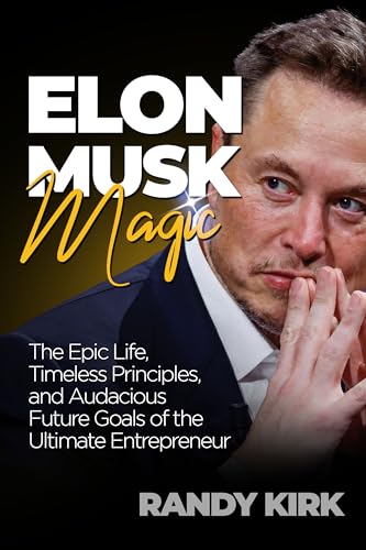 The Elon Musk Magic: The Epic Life, Timeless Principles, and