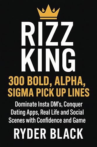 Rizz King - 300 Bold, Alpha, Sigma Pick up Lines: Become Irresistible to Women Dominate Insta...