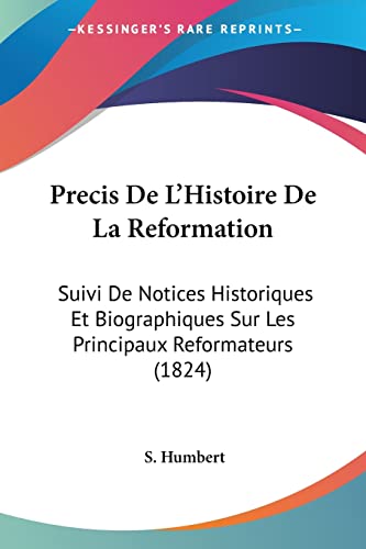 Precis De L'Histoire De La Reformation: Suivi De Notices Historiques Et Biographiques Sur Les Principaux Reformateurs (1824) (French Edition)