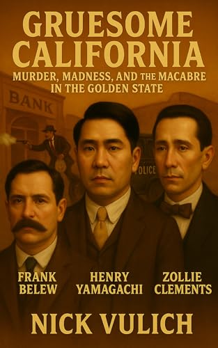 Gruesome California: Murder, Madness, and Macabre in The Golden State