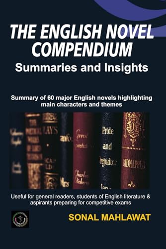 The English Novel Compendium - Summaries and Insights: Summaries of 60 major English Novels highlighting major characters and themes
