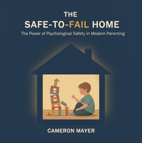  The Safe-to-Fail Home: The Power of Psychological Safety in Modern Parenting (English Edition)