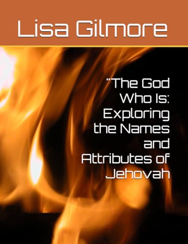 "The God Who Is: Exploring the Names and Attributes of