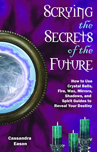 globe wax - Scrying the Secrets of the Future: How to Use Crystal Ball, Fire, Wax, Mirrors, Shadows, and Spirit Guides to Reveal Your Destiny