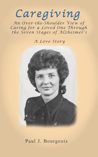 Caregiving: An Over-the-Shoulder View of Caring for a Loved One Through the Seven Stages of Alzheimer's