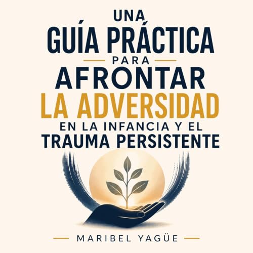 『Una gu&iacute;a pr&aacute;ctica para afrontar la adversidad en la infancia y el trauma persistente』のカバーアート