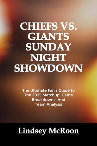 CHIEFS VS. GIANTS SUNDAY NIGHT SHOWDOWN: The Ultimate Fan's Guide to The 2025 Matchup, Game Breakdowns, And Team Analysis