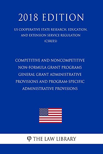 Competitive and Noncompetitive Non-formula Grant Programs - General Grant Administrative Provisions and Program-Specific Administrative Provisions (US ... State Research, Education, and Extens
