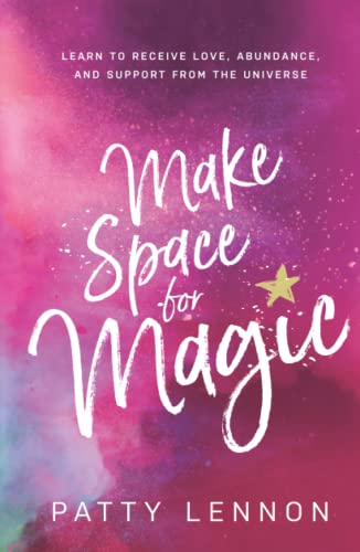 Make Space for Magic: Learn to Receive Love, Abundance, and Support from the Universe