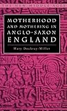 Motherhood and Mothering in Anglo-Saxon England (The New Middle Ages)