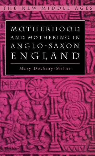 Motherhood and Mothering in Anglo-Saxon England (By: Mary Dockray-Miller)