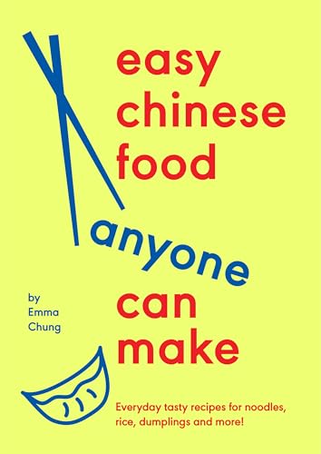Easy Chinese Food Anyone Can Make: Everyday tasty recipes for noodles, rice, dumplings and more!