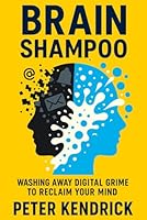 Brain Shampoo: Washing Away Digital Grime to Reclaim Your Mind B0F5W5LKXV Book Cover