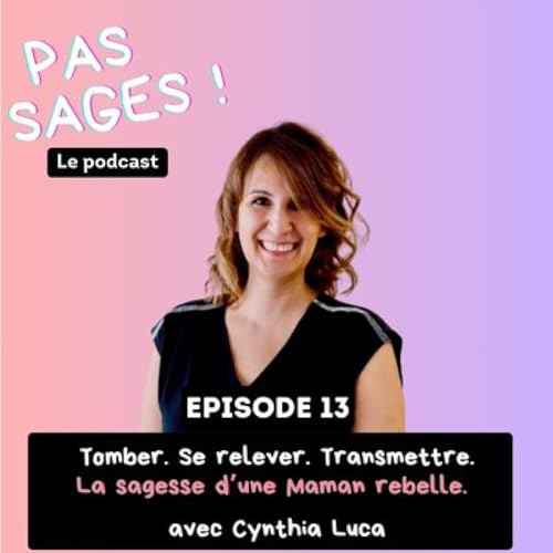 EP13 - Tomber, se relever, transmettre: la sagesse d&rsquo;une Maman rebelle - avec Cynthia Luca