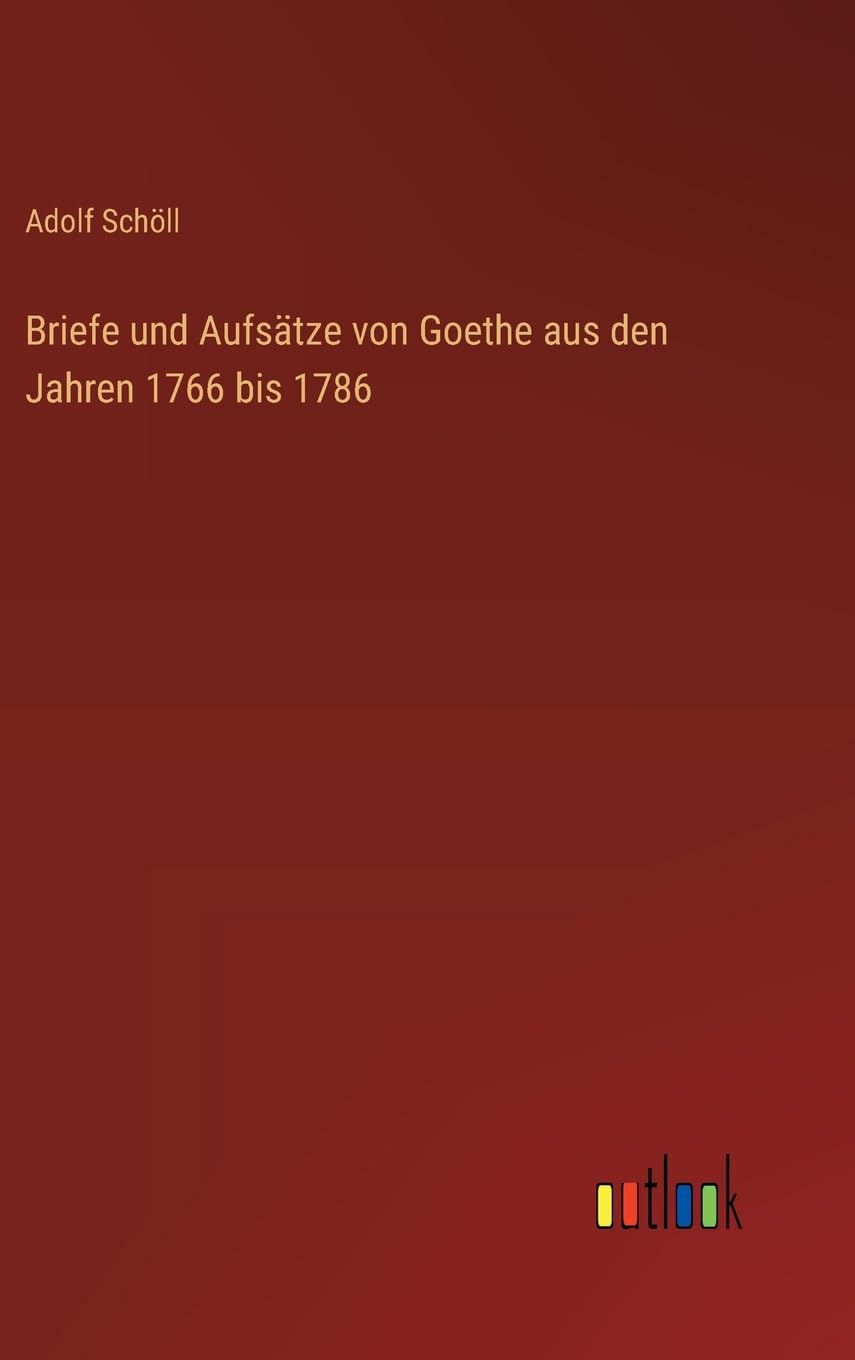 Briefe und Aufsätze von Goethe aus den Jahren 1766 bis 1786