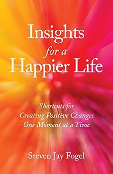Paperback Insights for a Happier Life: Shortcuts for Creating Positive Changes One Moment at a Time Book