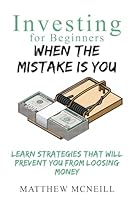 Investing for Beginners When the Mistake is You: Learn Strategies that will Prevent You from Loosing Money B0BD3VYN8J Book Cover
