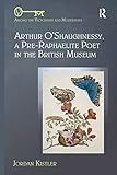  Arthur O\'Shaughnessy, A Pre-Raphaelite Poet in the British Museum (Among the Victorians and Modernists)