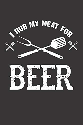 Mein Grillbuch: ♦ deine eigenen Grillrezepte auf einen Blick ♦ Vorausgefülltes Grillprotokoll für deine eigenen Rezepte und Fleisch-Kreationen ♦ ... Rub my meat for beer 2 (German Edition)