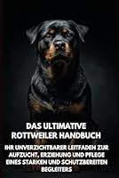 Das Ultimative Rottweiler Handbuch: Ihr Unverzichtbarer Leitfaden zur Aufzucht, Erziehung und Pflege eines Starken und Schutzbereiten Begleiters (German Edition) B0F664GSLD Book Cover