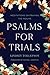Psalms for Trials: Meditations on Praying the Psalms, Christian Devotional Book for Women on Finding Strength in Lifes Trials, Inspiring Prayer Book