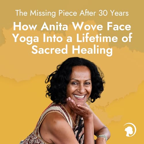 The Missing Piece After 30 Years: How Anita Wove Face Yoga Into a Lifetime of Sacred Healing