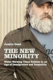The New Minority: White Working Class Politics in an Age of Immigration and Inequality