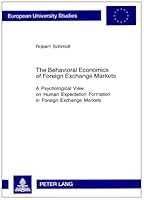 The Behavioral Economics of Foreign Exchange Markets: A Psychological View on Human Expectation Formation in Foreign Exchange Markets 0820498386 Book Cover