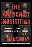 The Anarchist Inquisition: Assassins, Activists, and Martyrs in Spain and France