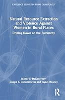 Natural Resource Extraction and Violence Against Women in Rural Places: Drilling Down on the Patriarchy 1032953829 Book Cover