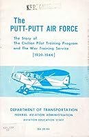 THE PUTT-PUTT AIR FORCE: The Story of The Civilian Pilot Training Program and The War Training Service (1939-1944) B000X1X3BY Book Cover
