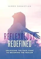 Reflexology Redefined: Unlocking the Face Code to Becoming the Healer 1834184088 Book Cover
