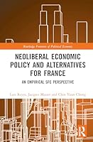 Neoliberal Economic Policy and Alternatives for France: An Empirical SFC Perspective 103274961X Book Cover
