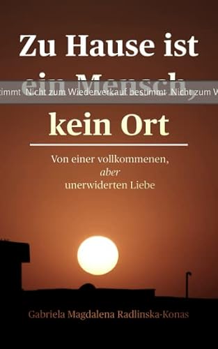 PROBEDRUCK: Zu Hause ist ein Mensch, kein Ort: Von einer vollkommenen, aber unerwiderten Liebe