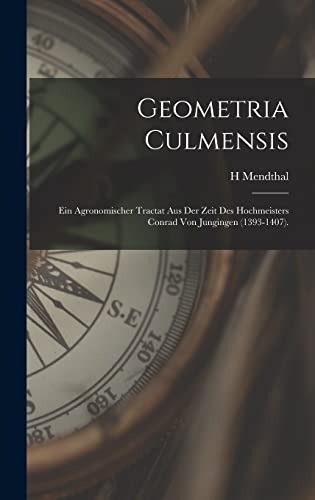 Geometria Culmensis: Ein agronomischer Tractat aus der Zeit des Hochmeisters Conrad Von Jungingen (1393-1407). (German Edition)