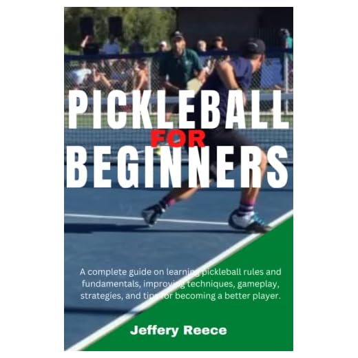 PICKLEBALL FOR BEGINNERS: A complete guide on learning pickleball rules and fundamentals, improving techniques, gameplay, strategies, and tips for becoming a better player.