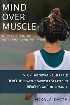 Paperback Mind over Muscle Mental Training Workbook for Athletes: Stop the negative self talk - Develop healthy mindset strategies - Reach peak performance Book